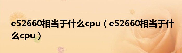 e52660相当于什么cpu(e52660相当于什么cpu)