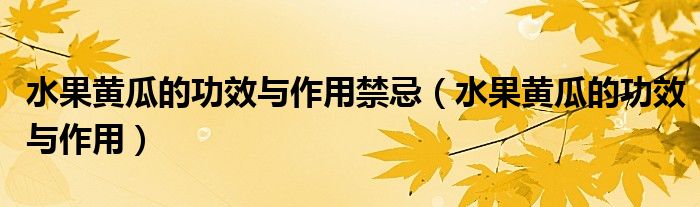 水果黄瓜的功效与作用禁忌(水果黄瓜的功效与作用)