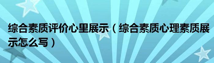 综合素质评价心里展示(综合素质心理素质展示怎么写)