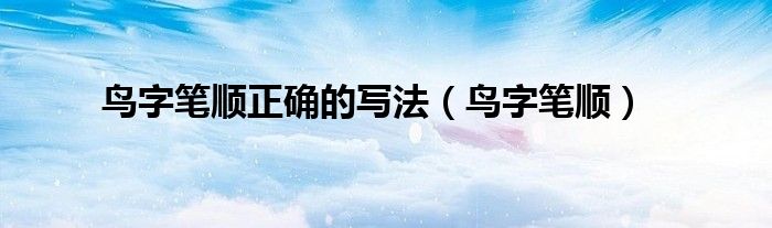 鸟字笔顺正确的写法(鸟字笔顺)