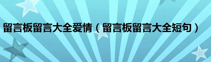 留言板留言大全爱情(留言板留言大全短句)