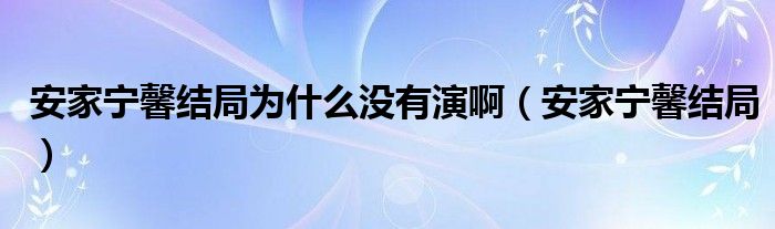 安家宁馨结局为什么没有演啊(安家宁馨结局)