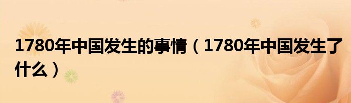 1780年中国发生的事情(1780年中国发生了什么)