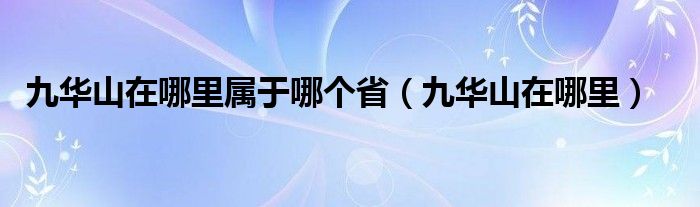 九华山在哪里属于哪个省(九华山在哪里)