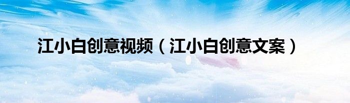 江小白创意视频(江小白创意文案)