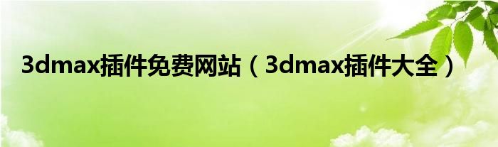 3dmax插件免费网站(3dmax插件大全)