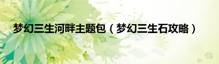 梦幻三生河畔主题包(梦幻三生石攻略)