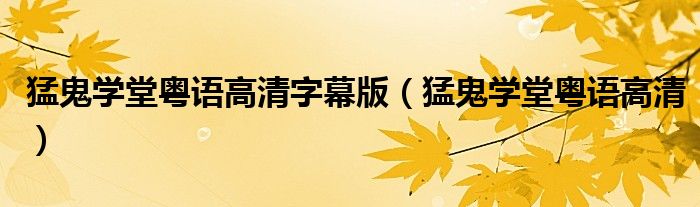 猛鬼学堂粤语高清字幕版(猛鬼学堂粤语高清)