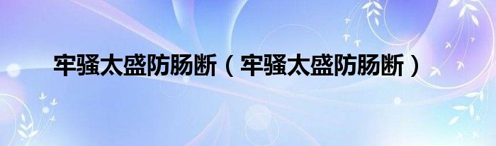 牢骚太盛防肠断(牢骚太盛防肠断)