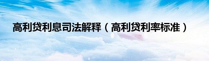 高利贷利息司法解释(高利贷利率标准)