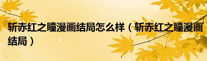 斩赤红之瞳漫画结局怎么样(斩赤红之瞳漫画结局)