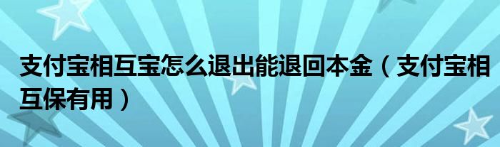 支付宝相互宝怎么退出能退回本金(支付宝相互保有用)