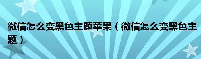 微信怎么变黑色主题苹果(微信怎么变黑色主题)
