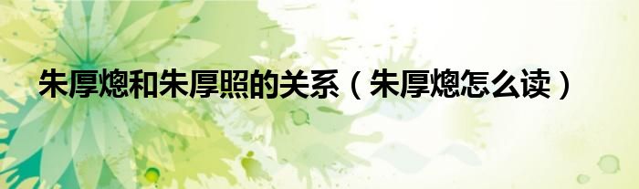 朱厚熜和朱厚照的关系(朱厚熜怎么读)