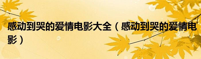 感动到哭的爱情电影大全(感动到哭的爱情电影)