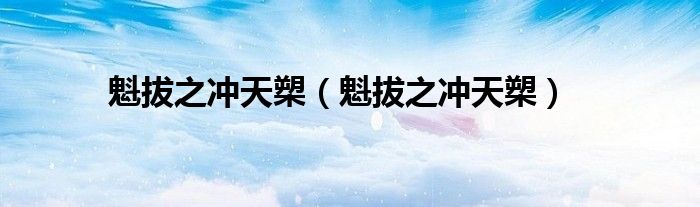 魁拔之冲天槊(魁拔之冲天槊)