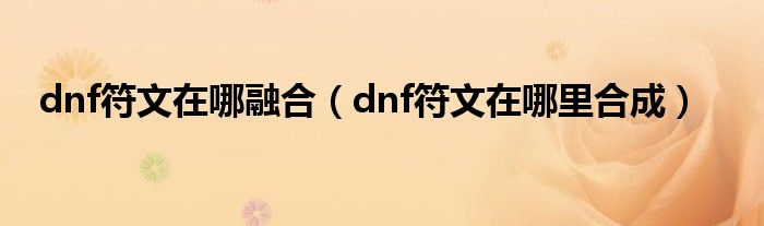 dnf符文在哪融合(dnf符文在哪里合成)
