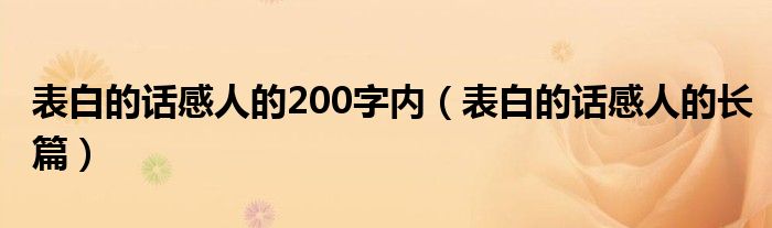 表白的话感人的200字内(表白的话感人的长篇)