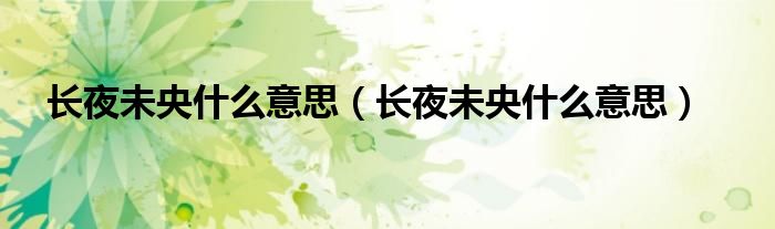 长夜未央什么意思（长夜未央什么意思）