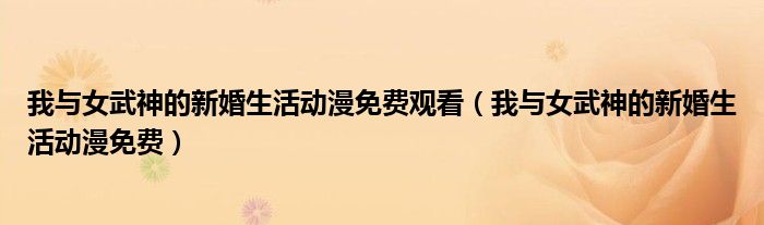 我与女武神的新婚生活动漫免费观看(我与女武神的新婚生活动漫免费)