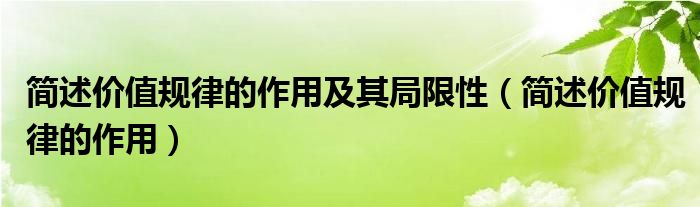 简述价值规律的作用及其局限性(简述价值规律的作用)