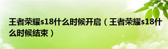 王者荣耀s18什么时候开启(王者荣耀s18什么时候结束)