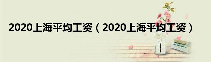 2020上海平均工资(2020上海平均工资)