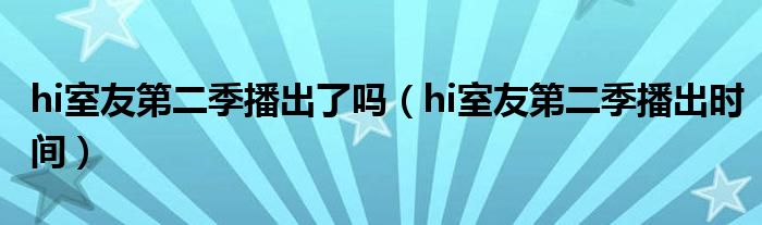 hi室友第二季播出了吗(hi室友第二季播出时间)