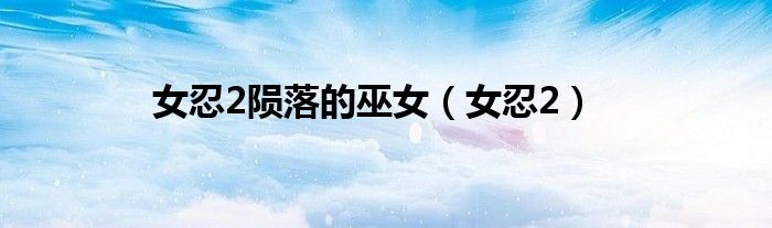 女忍2陨落的巫女(女忍2)