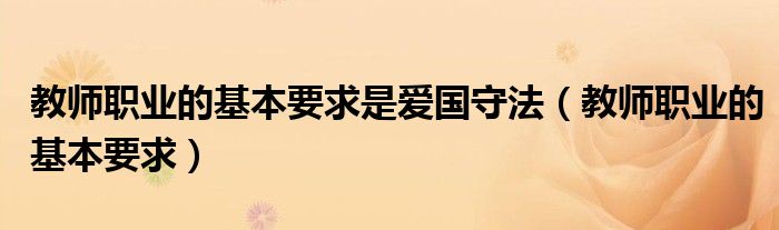 教师职业的基本要求是爱国守法(教师职业的基本要求)