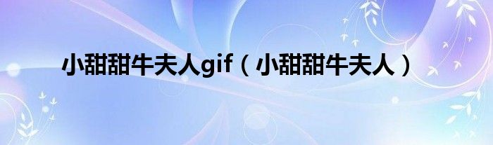 小甜甜牛夫人gif(小甜甜牛夫人)