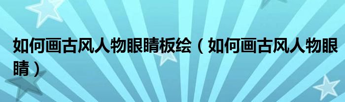如何画古风人物眼睛板绘(如何画古风人物眼睛)