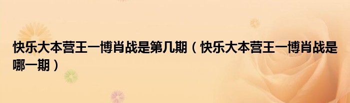 快乐大本营王一博肖战是第几期(快乐大本营王一博肖战是哪一期)