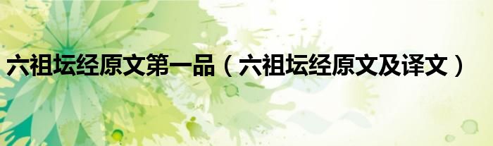 六祖坛经原文第一品(六祖坛经原文及译文)