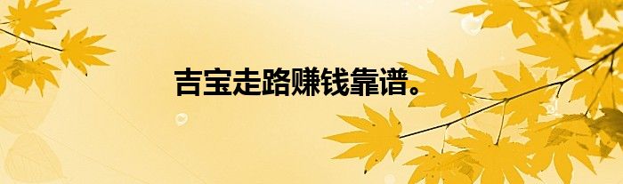 吉宝走路赚钱靠谱。