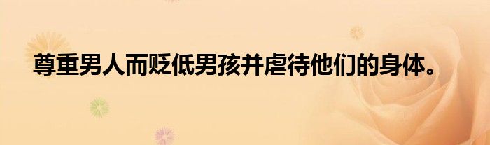尊重男人而贬低男孩并虐待他们的身体。