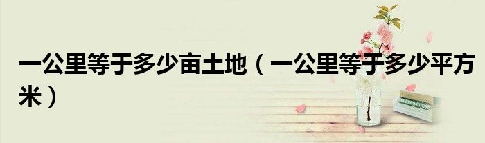 一公里等于多少亩土地(一公里等于多少平方米)