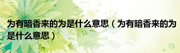 为有暗香来的为是什么意思(为有暗香来的为是什么意思)