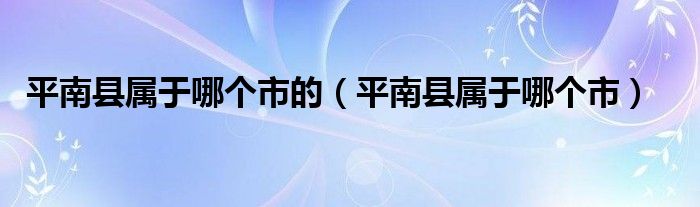 平南县属于哪个市的(平南县属于哪个市)