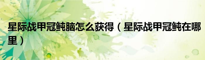 星际战甲冠鲀脑怎么获得(星际战甲冠鲀在哪里)