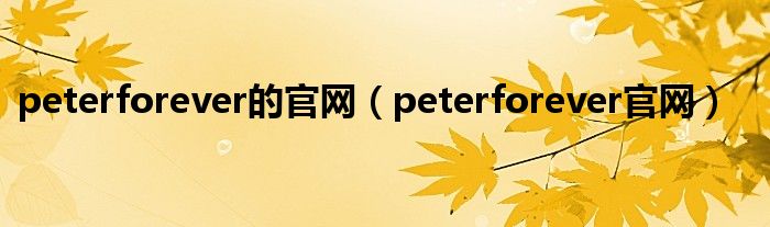 peterforever的官网(peterforever官网)