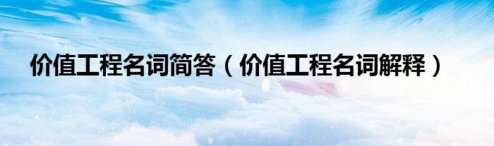 价值工程名词简答（价值工程名词解释）