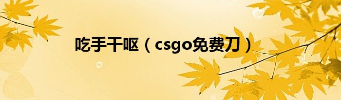 吃手干呕(csgo免费刀)