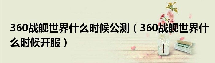 360战舰世界什么时候公测(360战舰世界什么时候开服)