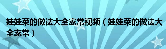 娃娃菜的做法大全家常视频(娃娃菜的做法大全家常)