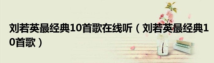 刘若英最经典10首歌在线听(刘若英最经典10首歌)