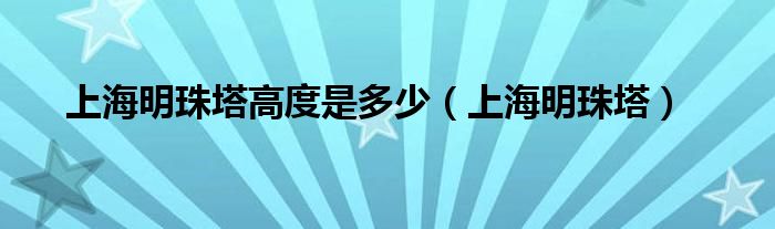 上海明珠塔高度是多少(上海明珠塔)