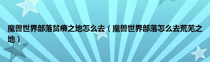 魔兽世界部落贫瘠之地怎么去(魔兽世界部落怎么去荒芜之地)