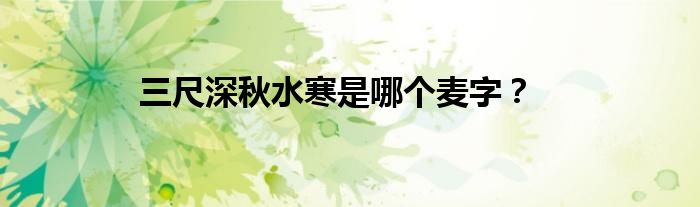 三尺深秋水寒是哪个麦字？