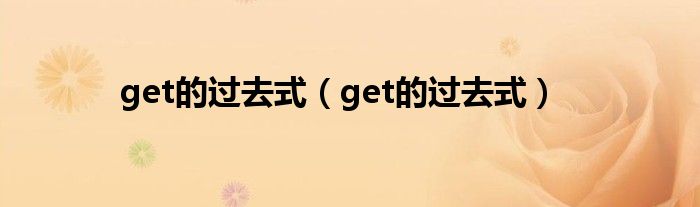 get的过去式(get的过去式)